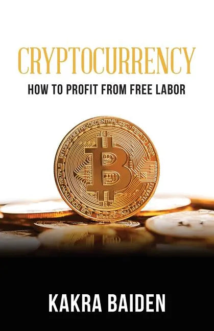 Cryptocurrency: How to Profit from Free Labor - Paperback
