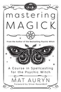 Mastering Magick: A Course in Spellcasting for the Psychic Witch - Paperback