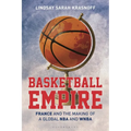 Basketball Empire: France and the Making of a Global NBA and WNBA - Paperback