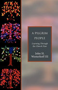 A Pilgrim People: Learning Through the Church Year - Paperback
