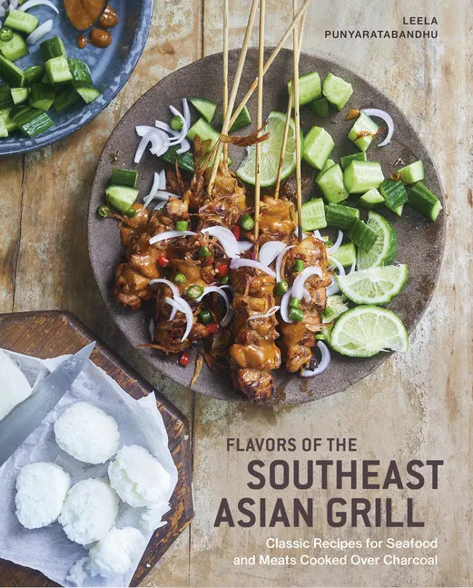 Flavors of the Southeast Asian Grill: Classic Recipes for Seafood and Meats Cooked Over Charcoal [A Cookbook] - Hardcover
