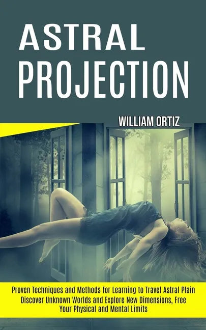 Astral Projection: Discover Unknown Worlds and Explore New Dimensions, Free Your Physical and Mental Limits (Proven Techniques and Methods for Learnin - Paperback