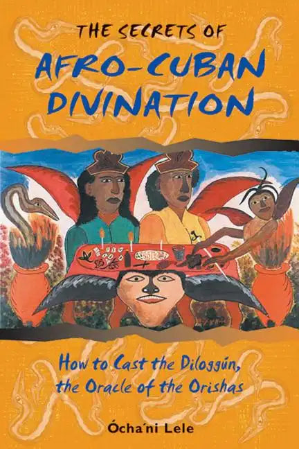 The Secrets of Afro-Cuban Divination: How to Cast the Diloggún, the Oracle of the Orishas - Paperback
