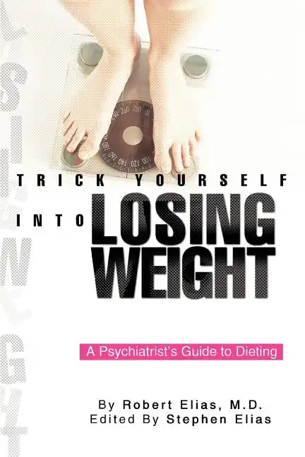Trick Yourself into Losing Weight: A Psychiatrist's Guide to Dieting - Paperback