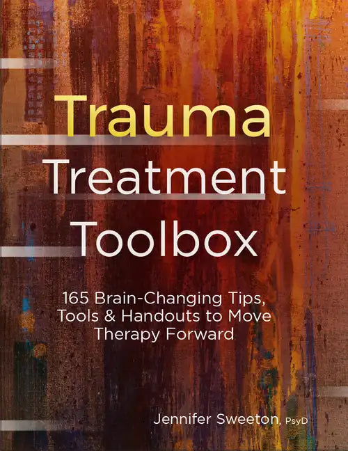 Trauma Treatment Toolbox: 165 Brain-Changing Tips, Tools & Handouts to Move Therapy Forward - Paperback