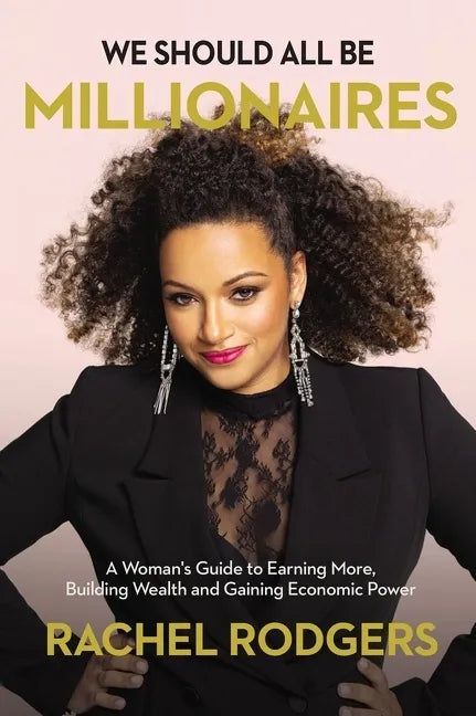We Should All Be Millionaires: A Woman's Guide to Earning More, Building Wealth, and Gaining Economic Power /]Crachel Rodgers - Paperback