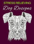 Stress Relieving Dog Designs: Color Away Your Stress - Paperback