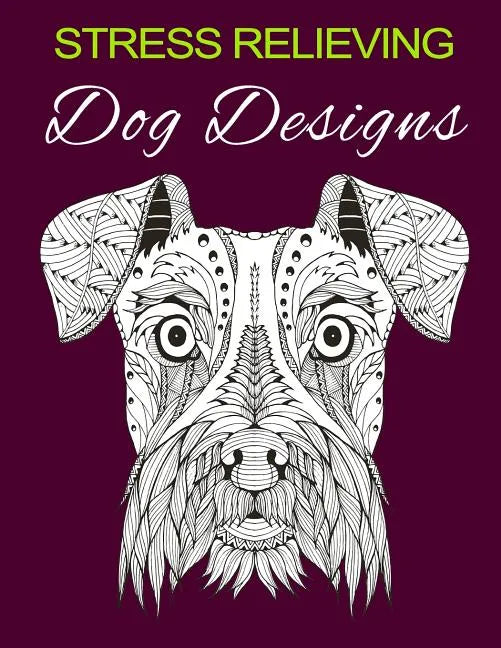 Stress Relieving Dog Designs: Color Away Your Stress - Paperback