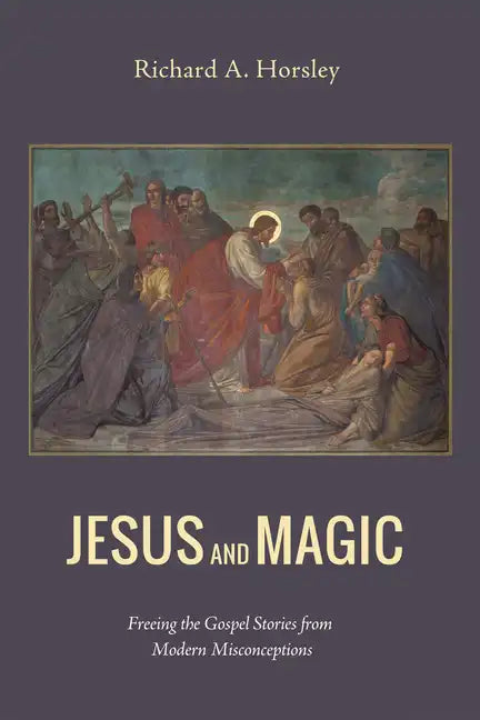 Jesus and Magic: Freeing the Gospel Stories from Modern Misconceptions - Paperback