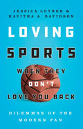 Loving Sports When They Don't Love You Back: Dilemmas of the Modern Fan - Hardcover