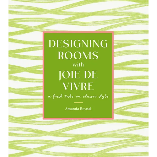 Designing Rooms with Joie de Vivre: A Fresh Take on Classic Style - Hardcover