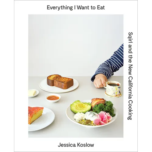 Everything I Want to Eat: Sqirl and the New California Cooking - Hardcover