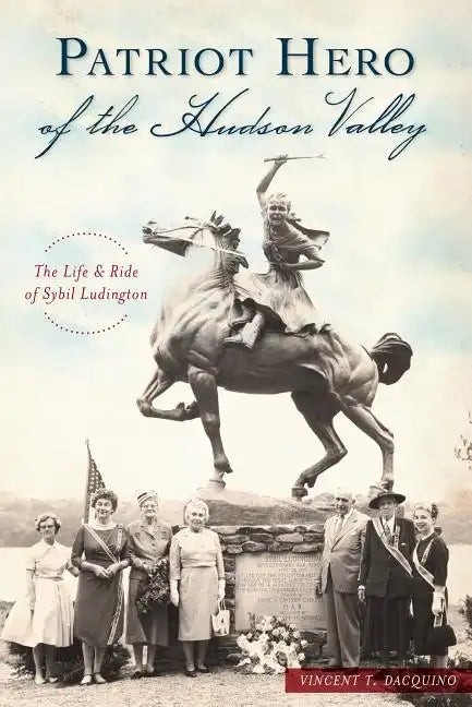 Patriot Hero of the Hudson Valley: The Life and Ride of Sybil Ludington - Paperback