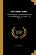 La Perfecta Casada...: Textes Del Siglo Xvi, Reimpresión De La 3A Ed., Con Variantes De La Primera, Y Un Prólogo - Paperback