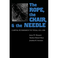The Rope, The Chair, and the Needle: Capital Punishment in Texas, 1923-1990 - Paperback