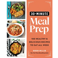 30-Minute Meal Prep: 100 Healthy and Delicious Recipes to Eat All Week - Paperback