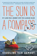 The Sun Is a Compass: My 4,000-Mile Journey Into the Alaskan Wilds - Paperback