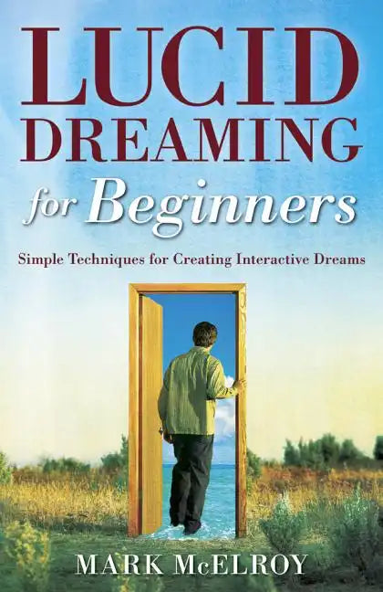 Lucid Dreaming for Beginners: Simple Techniques for Creating Interactive Dreams - Paperback