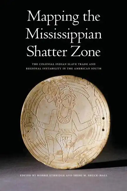 Mapping the Mississippian Shatter Zone: The Colonial Indian Slave Trade and Regional Instability in the American South - Paperback