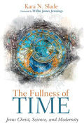 The Fullness of Time: Jesus Christ, Science, and Modernity - Hardcover