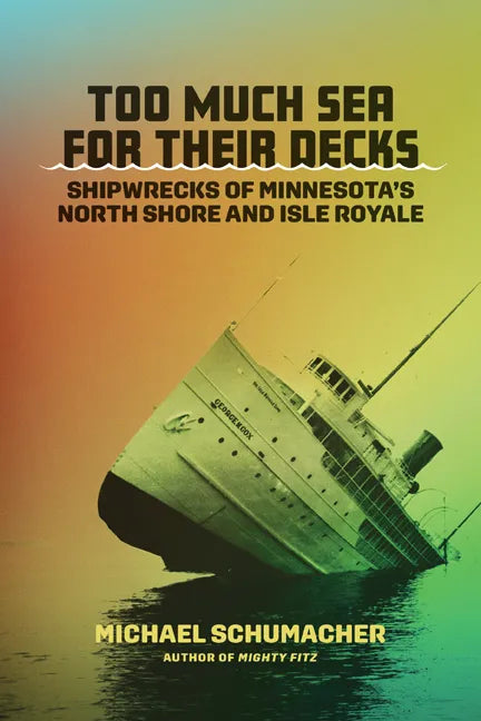 Too Much Sea for Their Decks: Shipwrecks of Minnesota's North Shore and Isle Royale - Hardcover