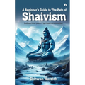 A Beginner's Guide To The Path of Shaivism: Embrace Inner Peace & Spiritual Transformation - Paperback