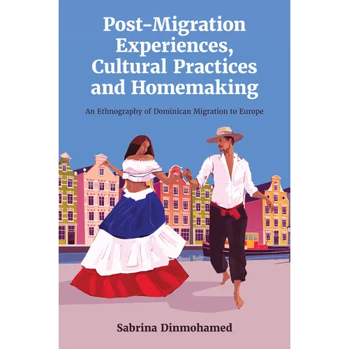 Post-Migration Experiences, Cultural Practices and Homemaking: An Ethnography of Dominican Migration to Europe - Hardcover