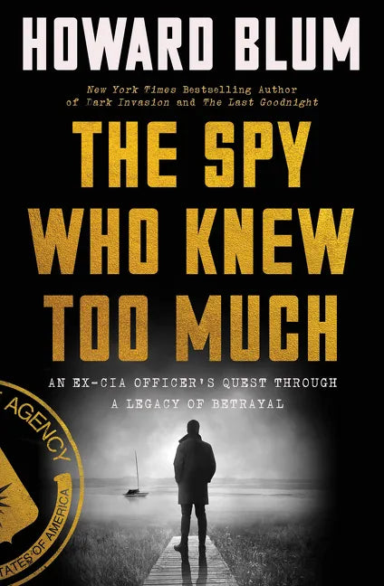 The Spy Who Knew Too Much: An Ex-CIA Officer's Quest Through a Legacy of Betrayal - Hardcover