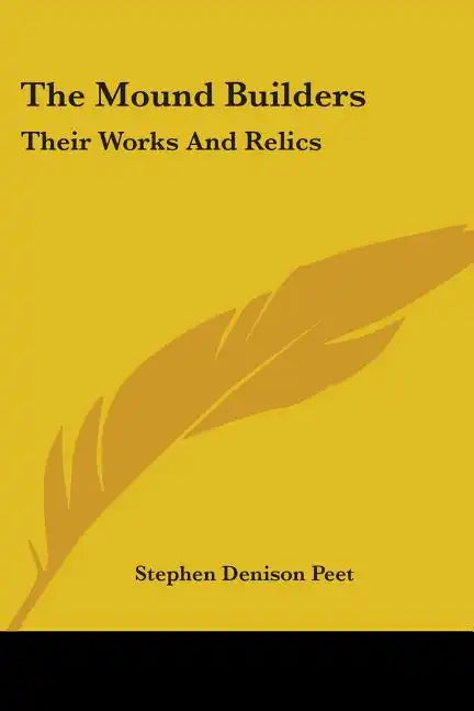 The Mound Builders: Their Works And Relics - Paperback