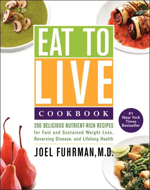 Eat to Live Cookbook: 200 Delicious Nutrient-Rich Recipes for Fast and Sustained Weight Loss, Reversing Disease, and Lifelong Health - Hardcover