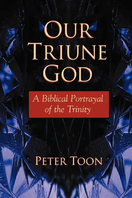 Our Triune God: A Biblical Portrayal of the Trinity - Paperback