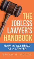 The Jobless Lawyer's Handbook: How to Get Hired as a Lawyer - Hardcover