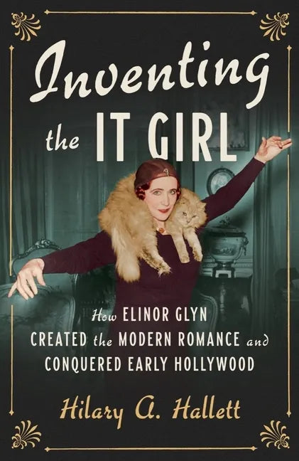 Inventing the It Girl: How Elinor Glyn Created the Modern Romance and Conquered Early Hollywood - Hardcover