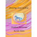 Drawing Closer to Jesus: Prophetic Art Lessons - Paperback