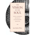 The Vision of the Soul: Truth, Goodness, and Beauty in the Western Tradition - Paperback