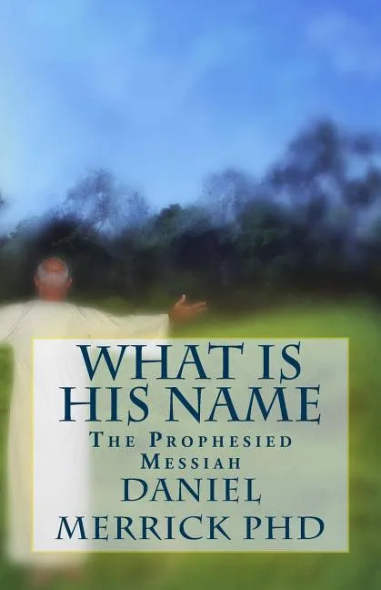 What Is His Name: The Prophesied Messiah - Paperback