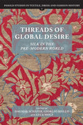 Threads of Global Desire: Silk in the Pre-Modern World - Hardcover