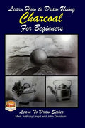 Learn How to Draw Using Charcoal for Beginners - Paperback