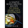 A Simple Bone Broth Recipe to Heal Leaky Gut Syndrome - Paperback