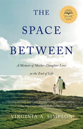 The Space Between: A Memoir of Mother-Daughter Love at the End of Life - Paperback
