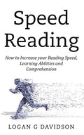 Speed Reading: How to Increase your Reading Speed, Learning Abilities and Comprehension - Paperback