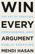 Win Every Argument: The Art of Debating, Persuading, and Public Speaking - Hardcover