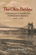 The Ohio Bridge: Cincinnati's Roebling Suspension Bridge, 1846-1939 - Paperback
