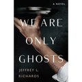 We Are Only Ghosts: A Remarkable Novel of Survival in the Wake of WWII - Hardcover
