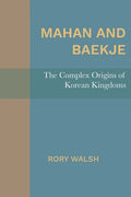 Mahan and Baekje: The Complex Origins of Korean Kingdoms - Paperback
