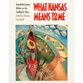 What Kansas Means to Me: Twentieth-Century Writers on the Sunflower State - Paperback