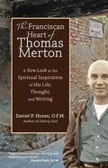 The Franciscan Heart of Thomas Merton: A New Look at the Spiritual Inspiration of His Life, Thought, and Writing - Paperback