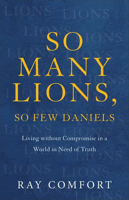 So Many Lions, So Few Daniels: Living Without Compromise in a World in Need of Truth - Paperback
