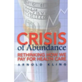 Crisis of Abundance: Rethinking How We Pay for Health Care - Hardcover
