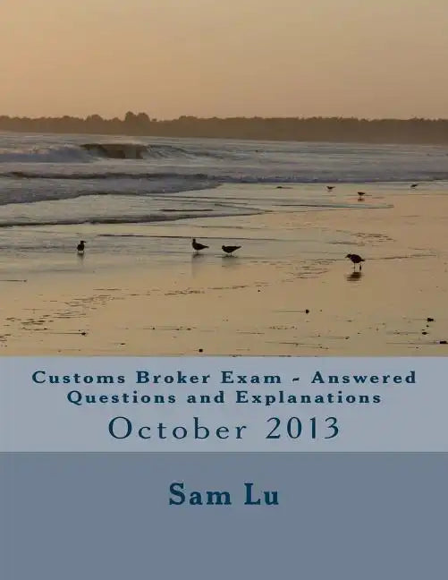 Customs Broker Exam Answered Questions and Explanations: October 2013 - Paperback